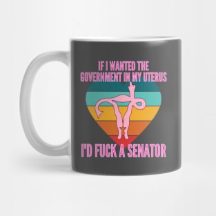 If I Wanted The Government In My Uterus Shirt Mug